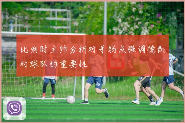 比利时主帅分析对手弱点强调德凯对球队的重要性