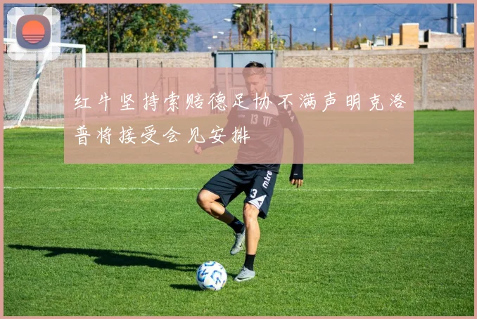 红牛坚持索赔德足协不满声明克洛普将接受会见安排